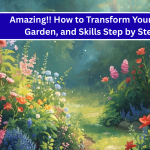 Amazing!! How to Transform Your Life, Garden, and Skills Step by Step