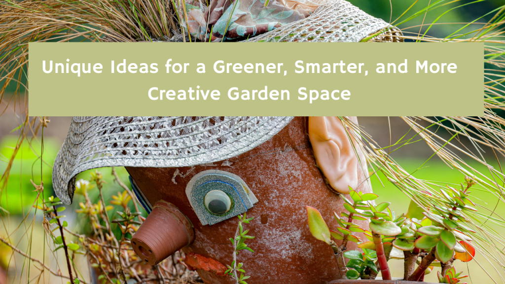 Unique Ideas for a Greener, Smarter, and More Creative Garden Space