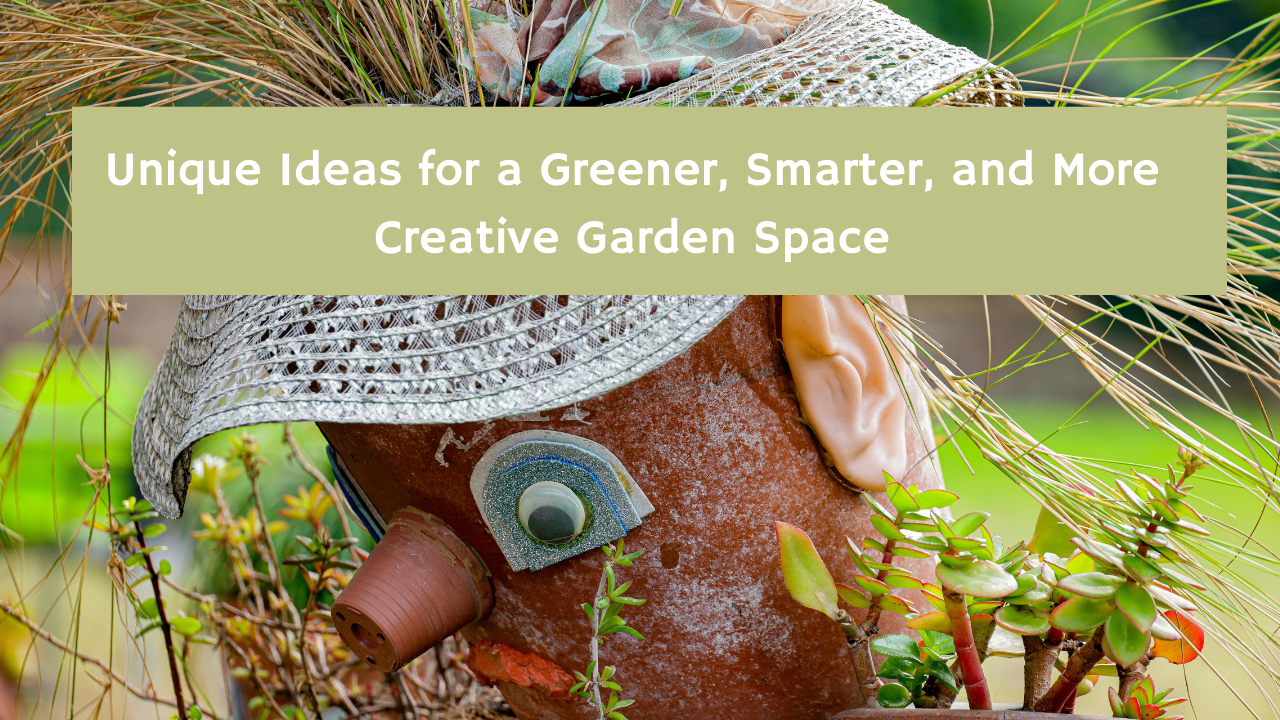 Unique Ideas for a Greener, Smarter, and More Creative Garden Space